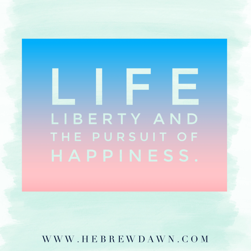 HebrewDawn: Life, liberty, and the pursuit of happiness